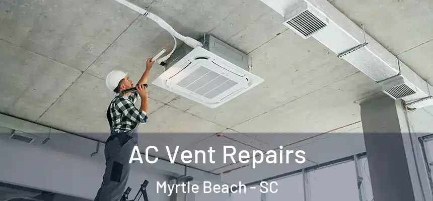  AC Vent Repairs Myrtle Beach - SC