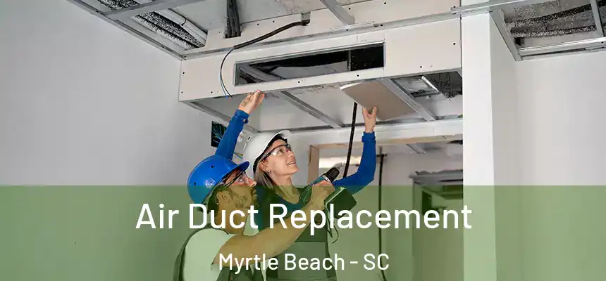  Air Duct Replacement Myrtle Beach - SC