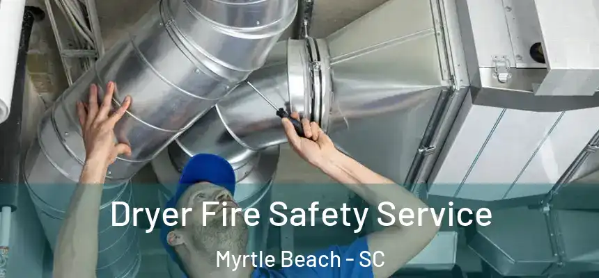  Dryer Fire Safety Service Myrtle Beach - SC
