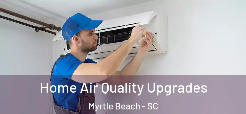 Home Air Quality Upgrades Myrtle Beach - SC