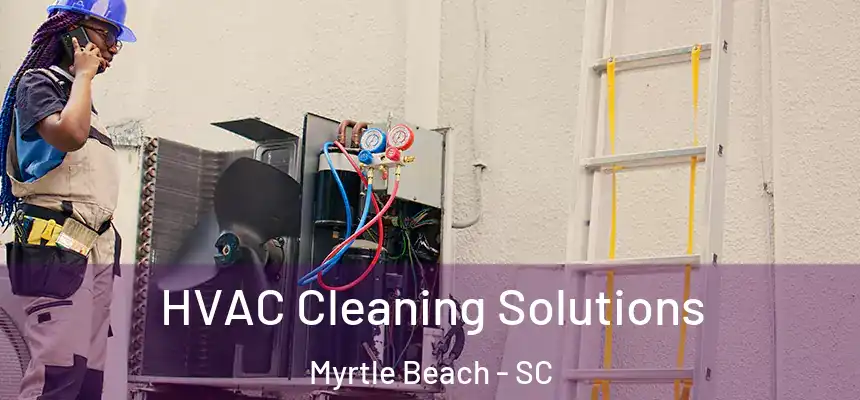  HVAC Cleaning Solutions Myrtle Beach - SC