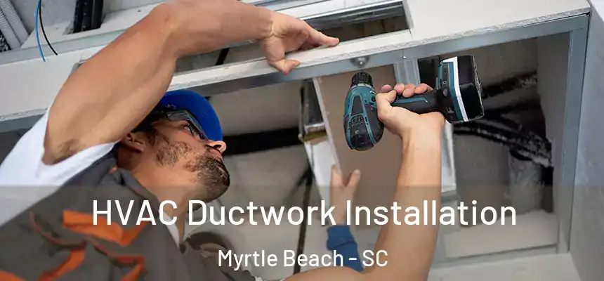  HVAC Ductwork Installation Myrtle Beach - SC