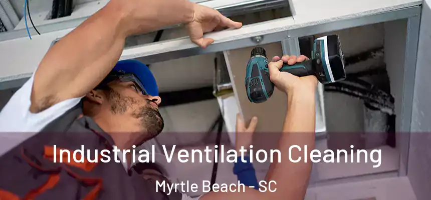 Industrial Ventilation Cleaning Myrtle Beach - SC