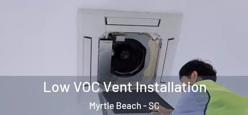 Low VOC Vent Installation Myrtle Beach - SC