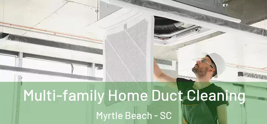  Multi-family Home Duct Cleaning Myrtle Beach - SC