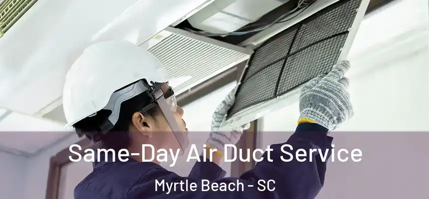  Same-Day Air Duct Service Myrtle Beach - SC