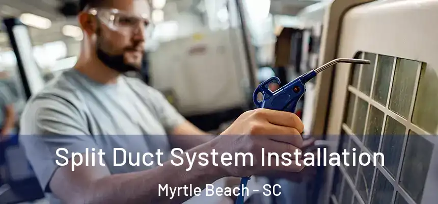  Split Duct System Installation Myrtle Beach - SC