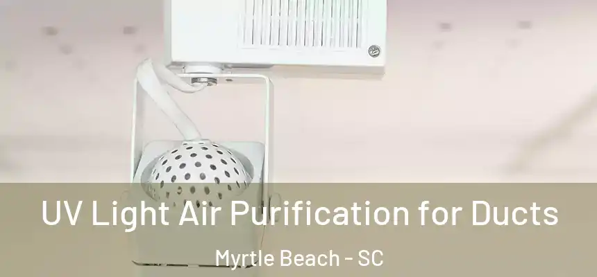  UV Light Air Purification for Ducts Myrtle Beach - SC