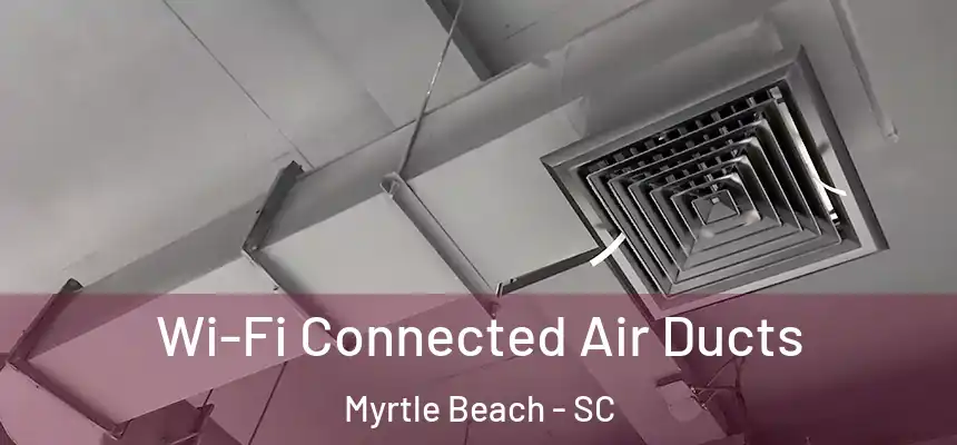  Wi-Fi Connected Air Ducts Myrtle Beach - SC